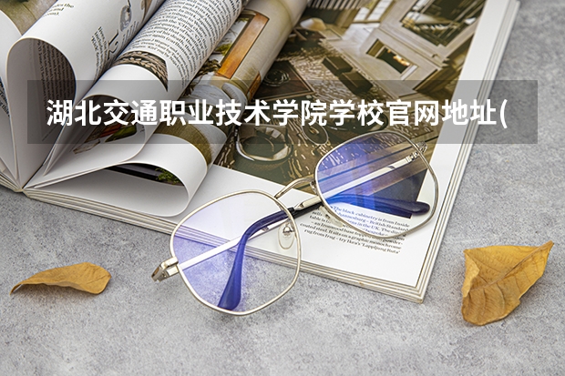 湖北交通职业技术学院学校官网地址(评价怎么样)