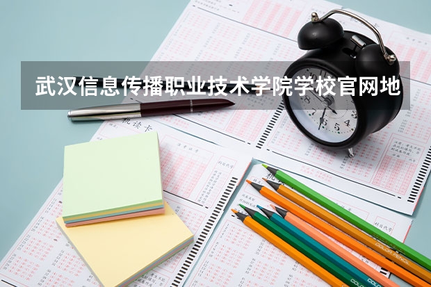 武汉信息传播职业技术学院学校官网地址(评价怎么样)