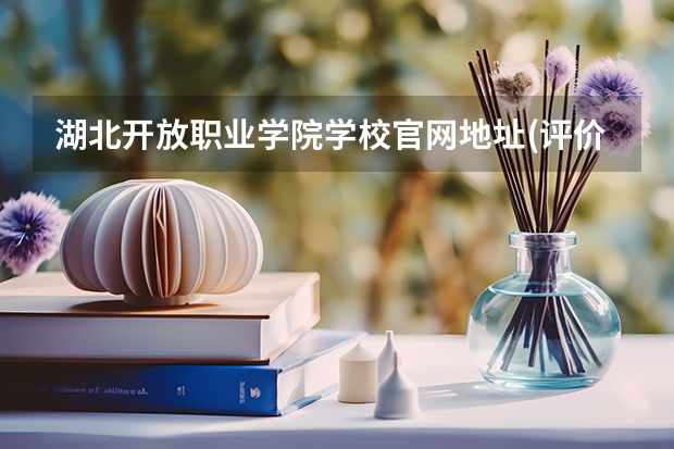 湖北开放职业学院学校官网地址(评价怎么样)