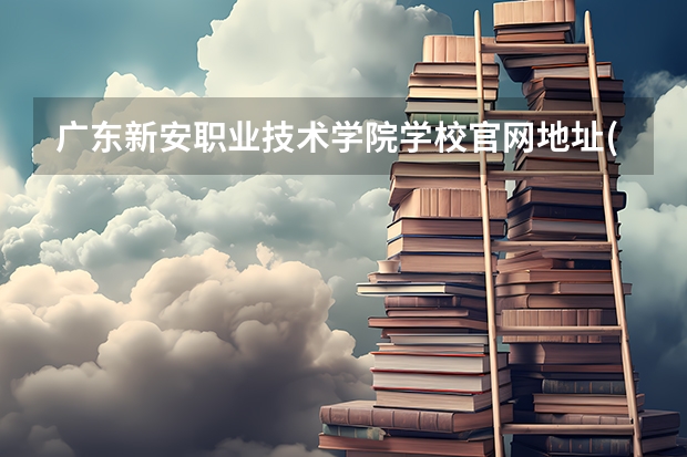 广东新安职业技术学院学校官网地址(评价怎么样)