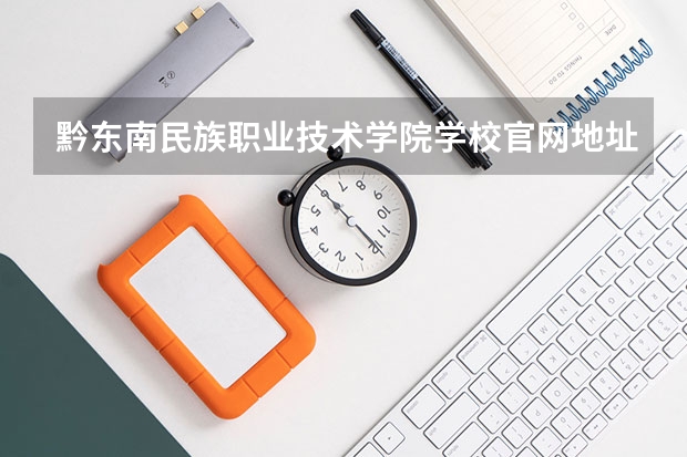 黔东南民族职业技术学院学校官网地址(评价怎么样)