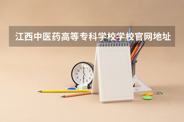 江西中医药高等专科学校学校官网地址(评价怎么样)