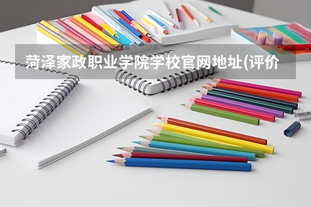 菏泽家政职业学院学校官网地址(评价怎么样)