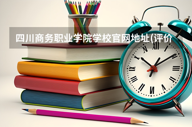 四川商务职业学院学校官网地址(评价怎么样)