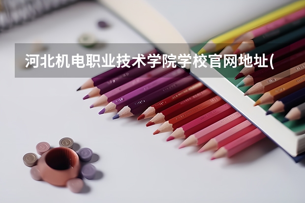 河北机电职业技术学院学校官网地址(评价怎么样)