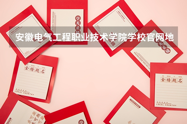 安徽电气工程职业技术学院学校官网地址(评价怎么样)