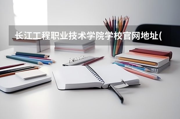 长江工程职业技术学院学校官网地址(评价怎么样)