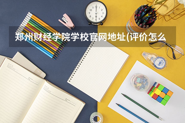 郑州财经学院学校官网地址(评价怎么样)