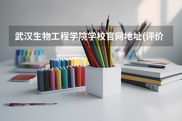 武汉生物工程学院学校官网地址(评价怎么样)