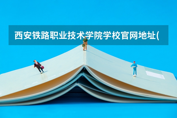 西安铁路职业技术学院学校官网地址(评价怎么样)