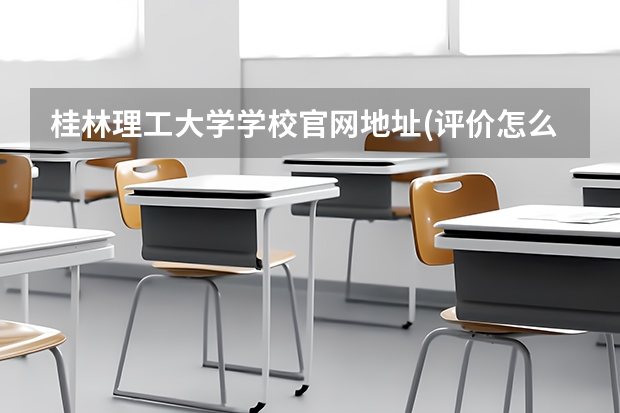 桂林理工大学学校官网地址(评价怎么样)