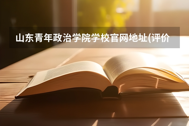 山东青年政治学院学校官网地址(评价怎么样)