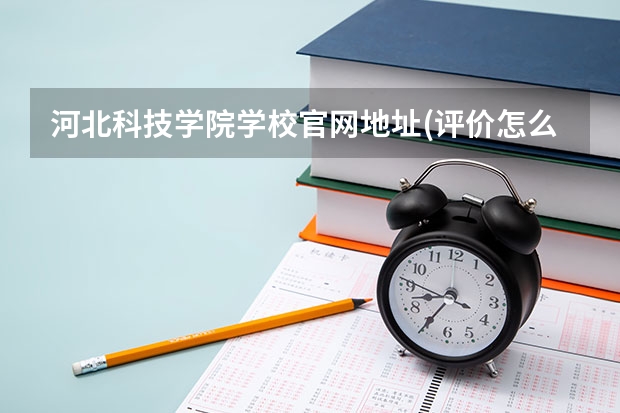 河北科技学院学校官网地址(评价怎么样)