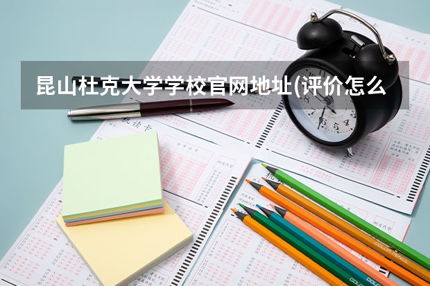 昆山杜克大学学校官网地址(评价怎么样)
