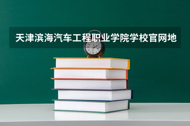 天津滨海汽车工程职业学院学校官网地址(评价怎么样)