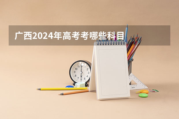广西2024年高考考哪些科目
