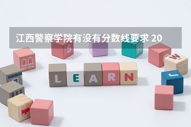 江西警察学院有没有分数线要求 2023年江西警察学院分数线